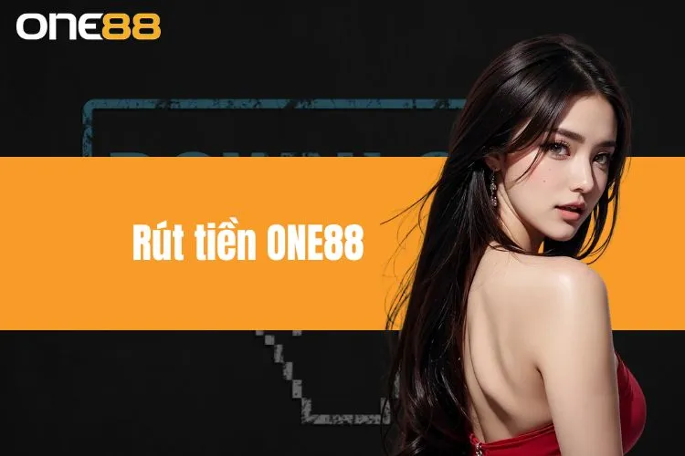 Rút Tiền ONE88 - Bỏ Túi Quy Trình Nhanh Chóng, Dễ Dàng