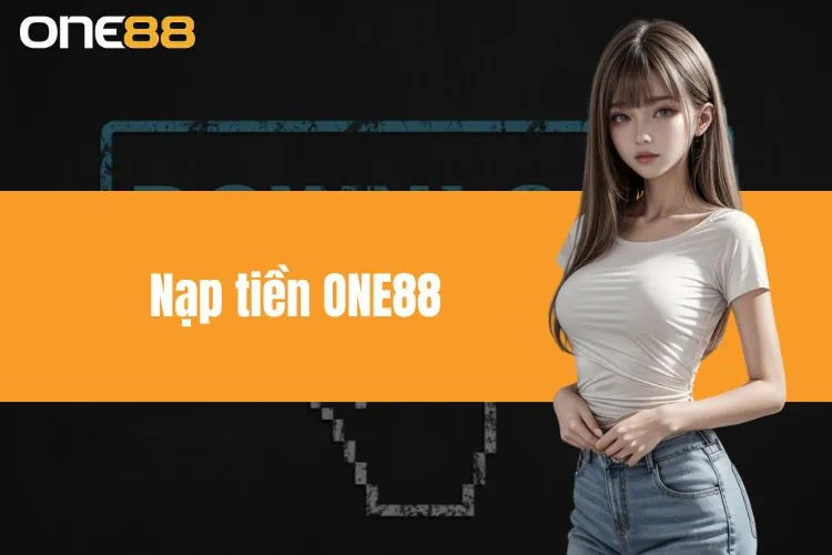 Nạp Tiền One88 - Hướng Dẫn Chi Tiết Nạp Tiền Nhanh Chóng